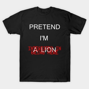 Pretend I'm a Lion... T-Shirt